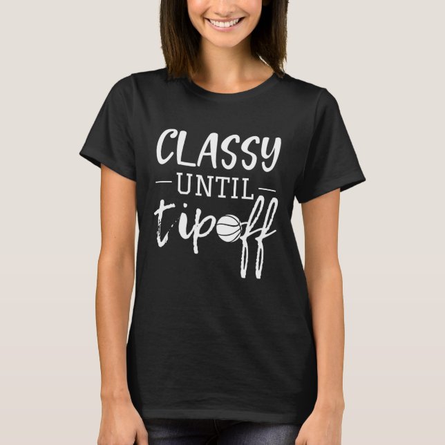 classy until tipoff  T-Shirt (Front)