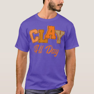 Clay All Day Pottery Ceramist Handmade Ceramic T-Shirt