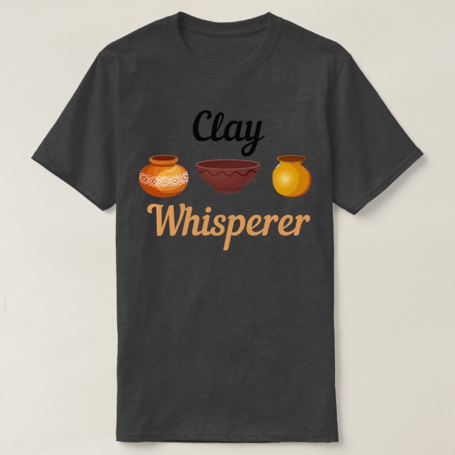 Clay Whisperer Pottery Ceramics Clay T-Shirt (Design Front)