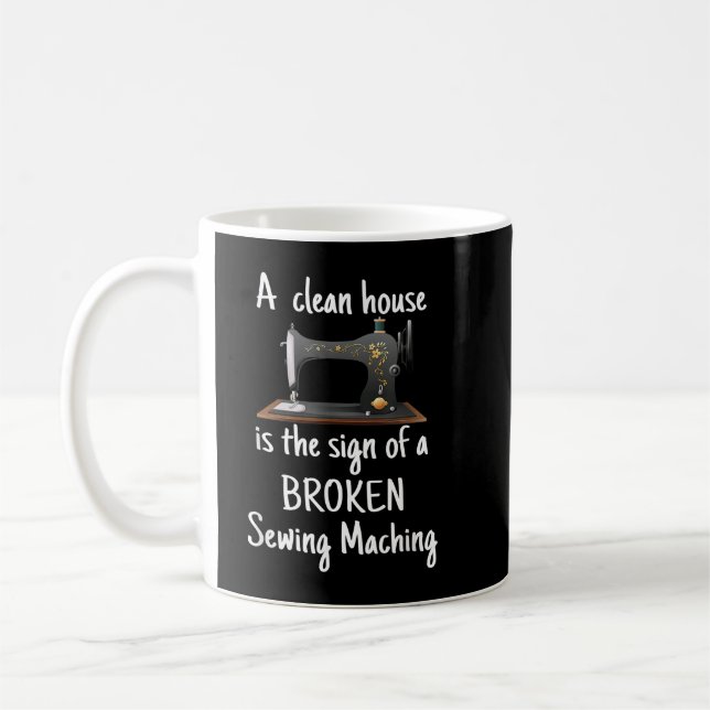 Clean House is the sign of a Broken Sewing Machine Coffee Mug (Left)