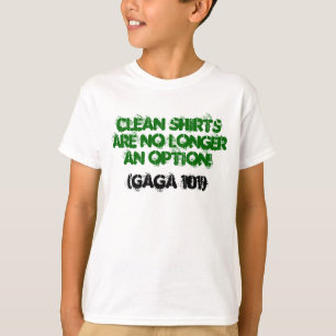 Clean shirts are NO LONGER an option!, (GAGA 101)