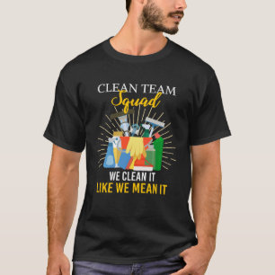 Clean Team Squad We Clean It Like We Mean It House T-Shirt