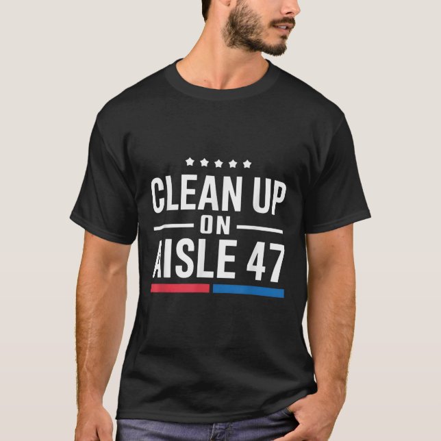 Clean Up On Aisle 47 Impeach 47 Anti Trump T-Shirt (Front)
