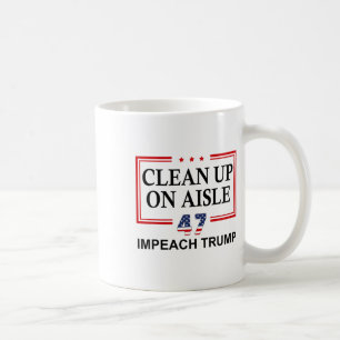 Clean Up On Aisle 47 Impeach Trump 86 47 Anti Trum Coffee Mug