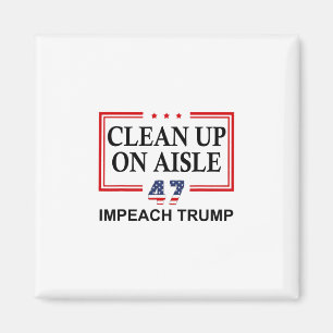 Clean Up On Aisle 47 Impeach Trump 86 47 Anti Trum Magnet