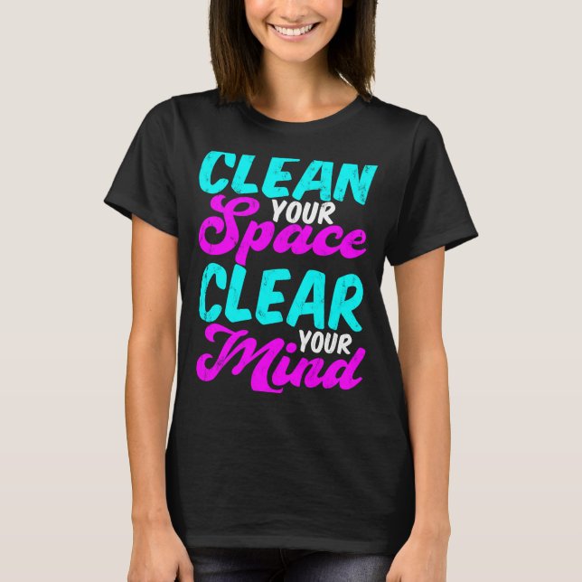 Clean Your Space Clear Your Mind T-Shirt (Front)