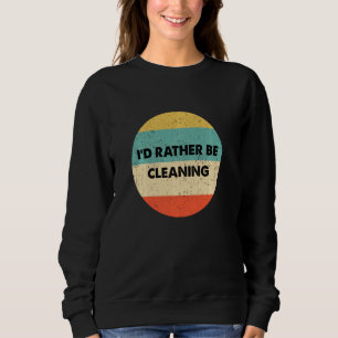 Cleaner I'd Rather Be Cleaning Sweatshirt