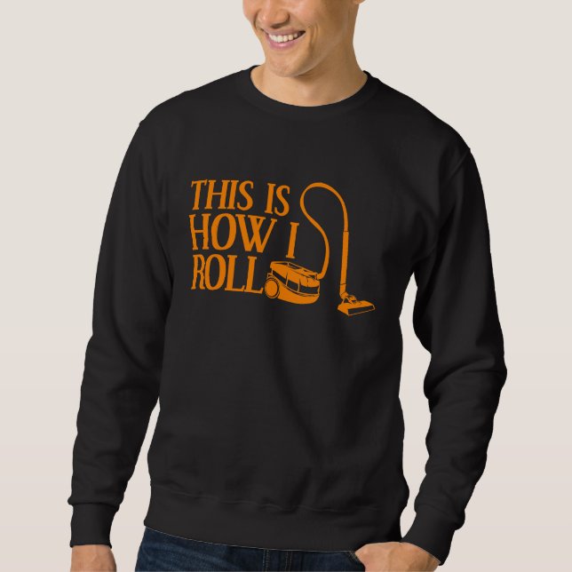 Cleaning Cool This Is How I Roll Vacuum Cleaner Sweatshirt (Front)
