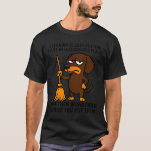 Cleaning Is Just Putting Stuff In Less Obvious Pla T-Shirt