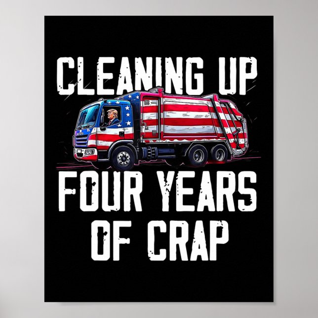 Cleaning Up Four Years Of Crap Funny Trump Garbage Poster (Front)