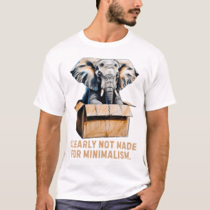 Clearly Not Made for Minimalism – Funny Elephant T-Shirt