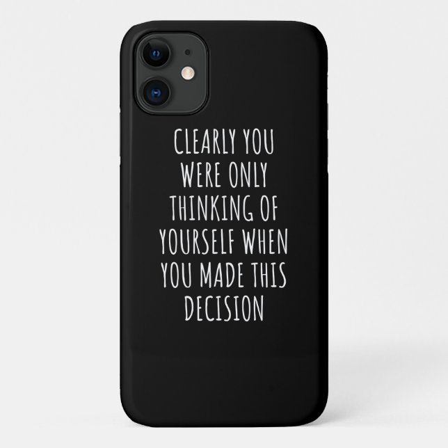 Clearly You Were Only Thinking Of Yourself When Yo Case-Mate iPhone Case (Back)