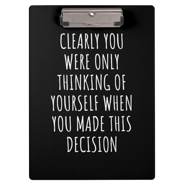 Clearly You Were Only Thinking Of Yourself When Yo Clipboard (Front)