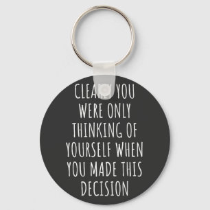 Clearly You Were Only Thinking Of Yourself When Yo Keychain