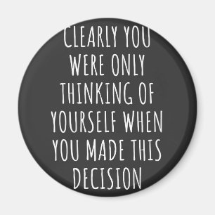 Clearly You Were Only Thinking Of Yourself When Yo Magnet