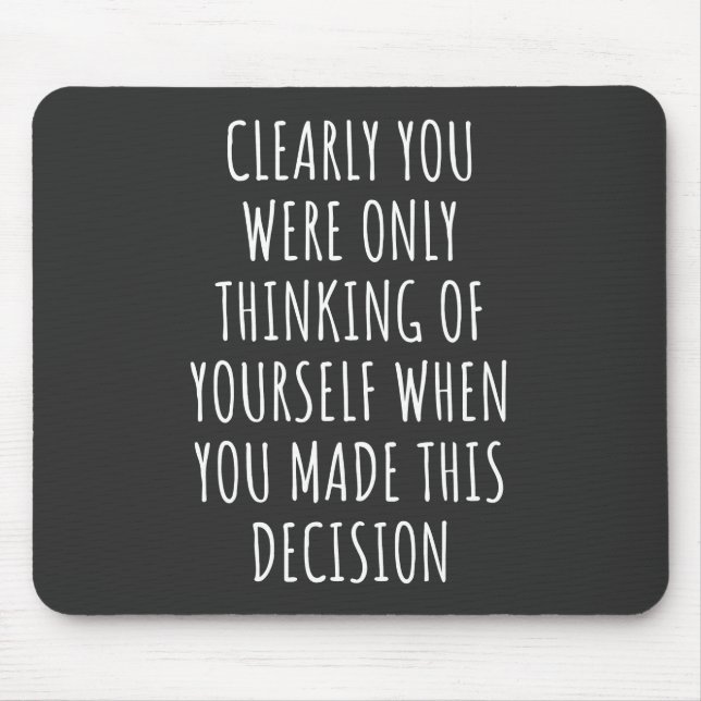 Clearly You Were Only Thinking Of Yourself When Yo Mouse Pad (Front)