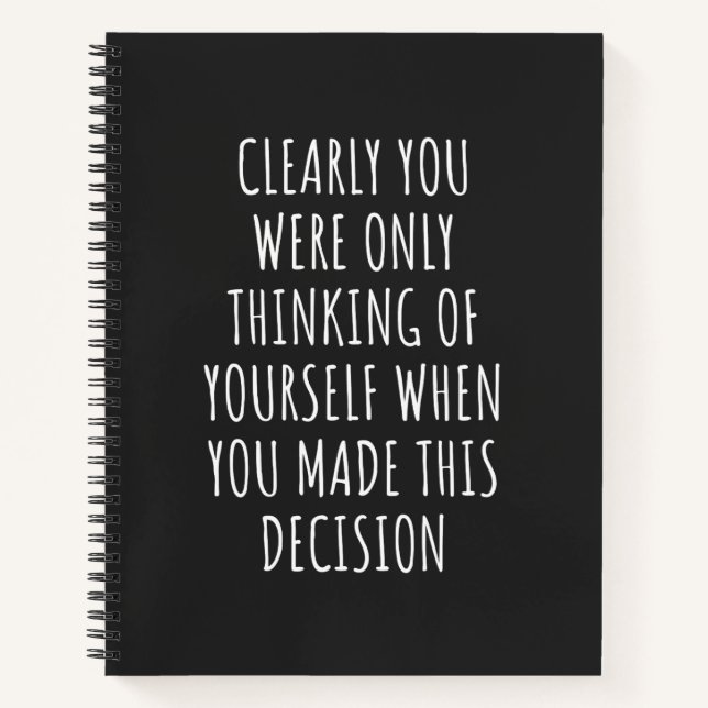 Clearly You Were Only Thinking Of Yourself When Yo Notebook (Front)