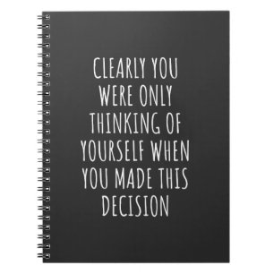 Clearly You Were Only Thinking Of Yourself When Yo Notebook