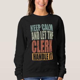 Clerk Keep Calm and let the Clerk handle it Sweatshirt
