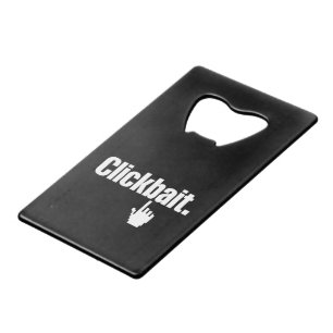 Clickbait. Credit Card Bottle Opener