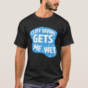 Cliff Diving Gets Me Wet Cliff Diver Base Jumping T-Shirt