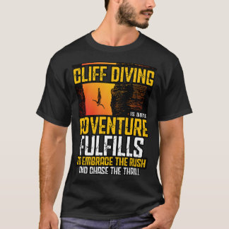 Cliff Diving Is Where Adventure Fulfills So Embrac T-Shirt