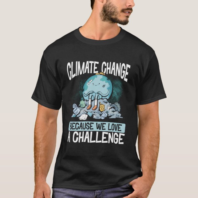 Climate Change Because We Love A Challenge Eh Day T-Shirt (Front)