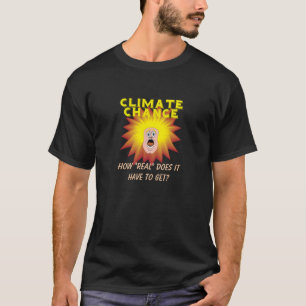 Climate Change How "Real" Must It Get personalized T-Shirt