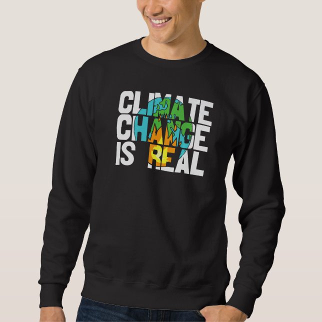 Climate Change Is Real Environmentalist Earth Advo Sweatshirt (Front)
