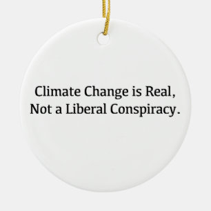 Climate Change is Real, Not a Liberal Conspiracy Ceramic Ornament