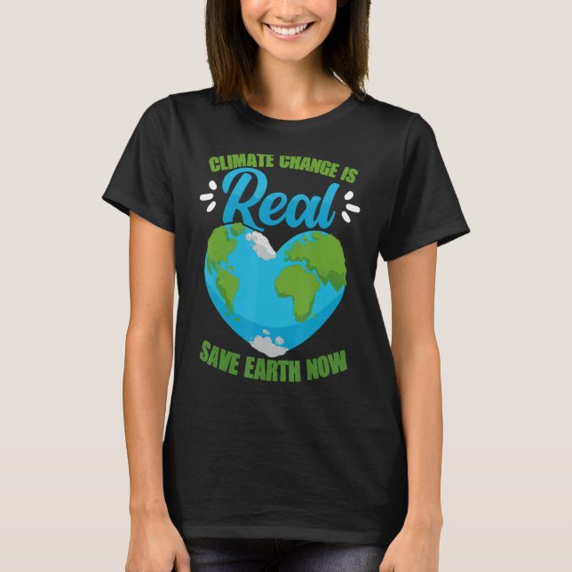 Climate Change Is Real Save Earth Now Environmenta T-Shirt (Front)