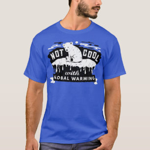 Climate Change Not Cool With Global Warming Polar  T-Shirt
