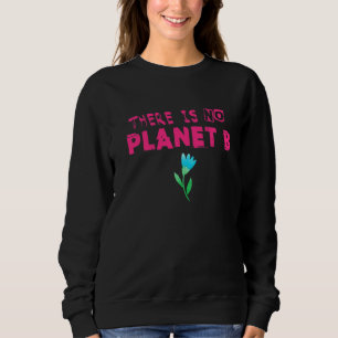 Climate Change Statement There Is No Planet B 20 Sweatshirt