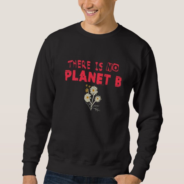 Climate Change Statement There Is No Planet B  23 Sweatshirt (Front)