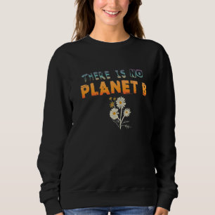 Climate Change Statement There Is No Planet B 28 Sweatshirt