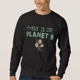 Climate Change Statement There Is No Planet B 28 Sweatshirt
