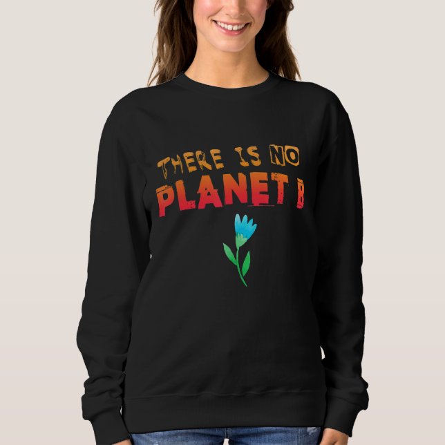 Climate Change Statement There Is No Planet B 3 Sweatshirt (Front)