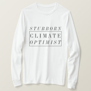 Climate Change   Stubborn Climate Optimist T-Shirt