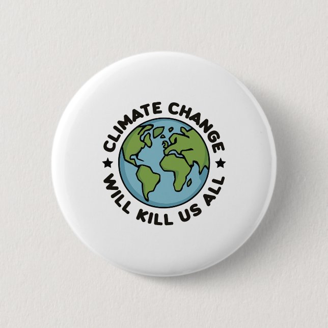 Climate Change Will Kill Us All Funny Planet Earth 2 Inch Round Button (Front)