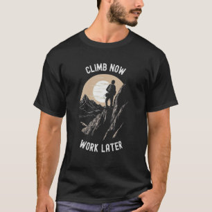 Climb Now Work Later Alpinist Mountaineering T-Shirt