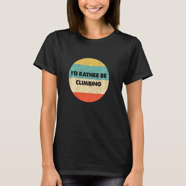 Climber I'd Rather Be Climbing T-Shirt (Front)