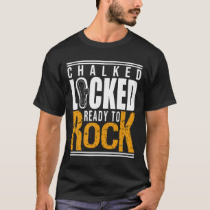 Climbing Climber Chalked Locked Ready To Rock T-Shirt