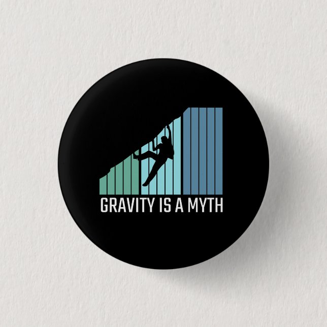 Climbing - Gravity Is a Myth 1 Inch Round Button (Front)