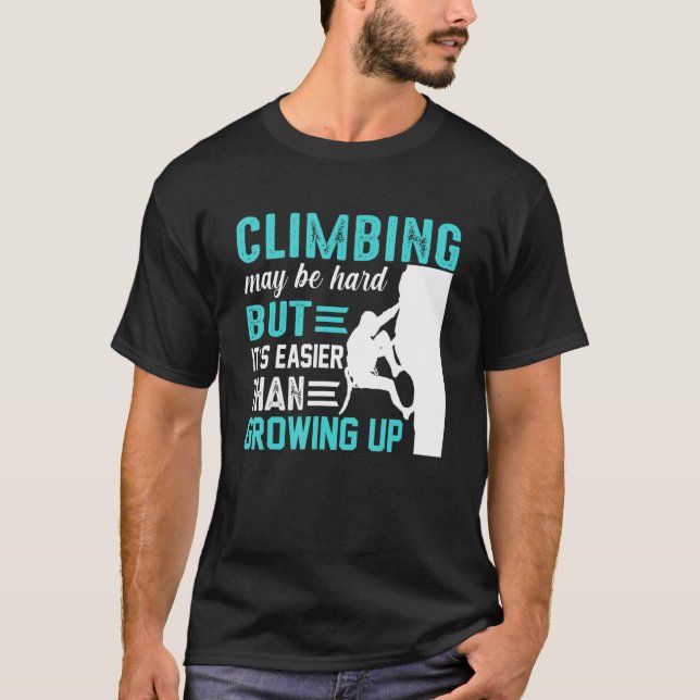 Climbing May Be Hard But Its Easier Than Growing U T-Shirt (Front)