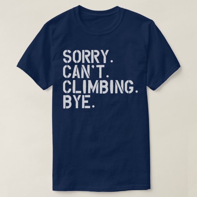 Climbing Sorry Cant Climbing Bye w T-Shirt (Design Front)