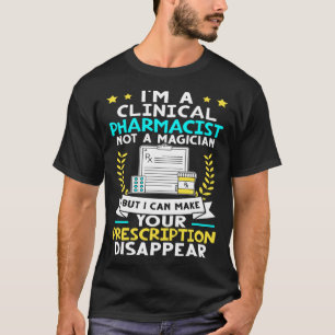 Clinical Pharmacist I Can Make Your Prescription D T-Shirt