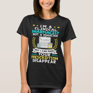 Clinical Pharmacist I Can Make Your Prescription D T-Shirt
