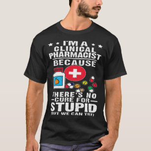 Clinical Pharmacist There s No Cure For Stupid T-Shirt