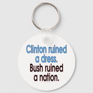 Clinton ruined a dress. Bush ruined a nation. Keychain