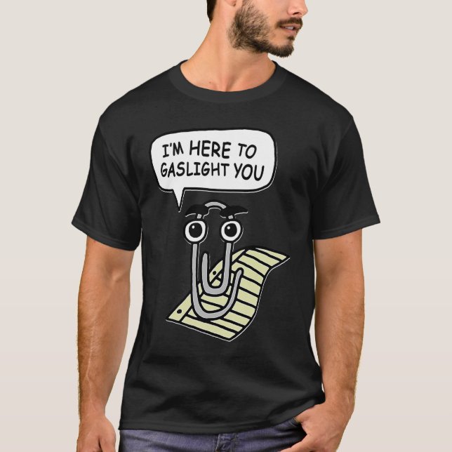 Clippy I'm Here To Gaslight You Good T-Shirt (Front)
